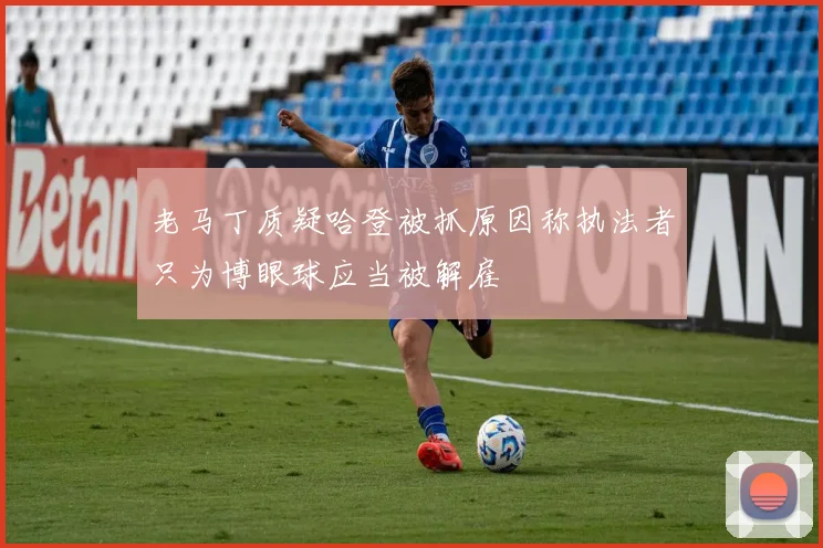 老马丁质疑哈登被抓原因称执法者只为博眼球应当被解雇